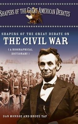 Shapers of the Great Debate on the Civil War: A Biographical Dictionary - Dan Monroe; Bruce Tap