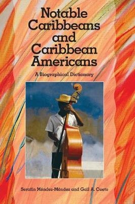 Notable Caribbeans and Caribbean Americans: A Biographical Dictionary - Gail Cueto; Serafin Mendez-Mendez
