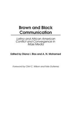 Brown and Black Communication: Latino and African American Conflict and Convergence in Mass Media - Ali Mohamed; Diana Rios