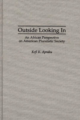 Outside Looking In: An African Perspective on American Pluralistic Society - Kofi K. Apraku