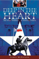 Deep in the Heart: The Texas Tendency in American Politics - James Mcenteer