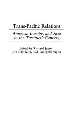 Trans-Pacific Relations: America, Europe, and Asia in the Twentieth Century - Jon Davidann; Richard Jensen; Yoneyuki Sugita