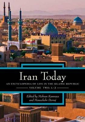 Iran Today: An Encyclopedia of Life in the Islamic Republic [2 volumes] - MANOCHEHR DORRAJ; Mehran Kamrava