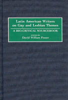 Latin American Writers on Gay and Lesbian Themes: A Bio-Critical Sourcebook - David William Foster
