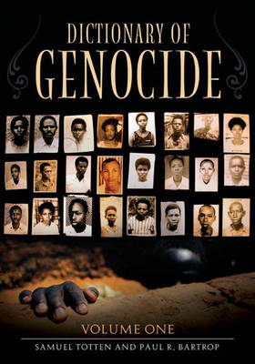 Dictionary of Genocide [2 volumes] - Paul R. Bartrop; Samuel Totten