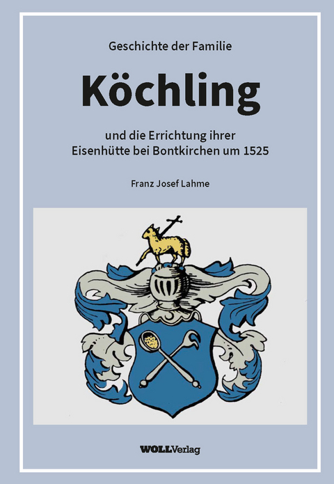 Geschichte der Familie Köchling und die Errichtung ihrer Eisenhütte bei Bontkirchen um 1525 - Franz Josef Lahme