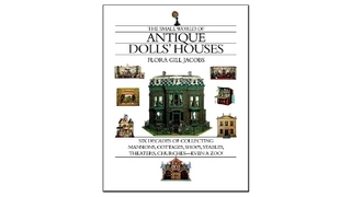 The Small World of Antique Dolls' Houses - Flora Gill Jacobs