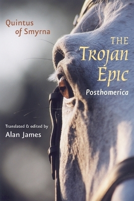 The Trojan Epic - Quintus of Smyrna; Alan James