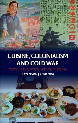 Cuisine, Colonialism and Cold War - Cwiertka Katarzyna J. Cwiertka