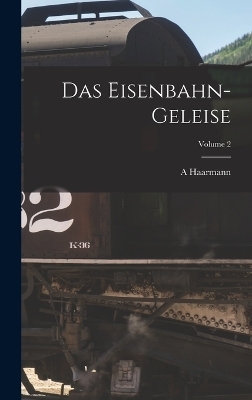 Das Eisenbahn-Geleise; Volume 2 - A Haarmann