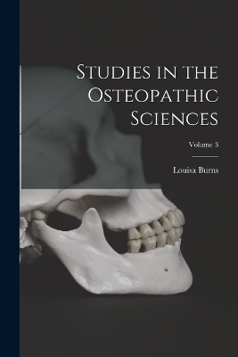 Studies in the Osteopathic Sciences; Volume 3 - Louisa Burns