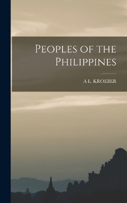 Peoples of the Philippines - A L Kroeber