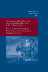 Arbeit und Familie in Nordwesteuropa im Spätmittelalter und in der Frühen Neuzeit - 