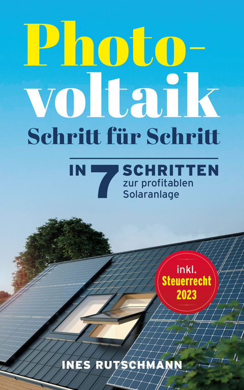 Photovoltaik Schritt für Schritt: In 7 Schritten zur profitablen Solaranlage - Ines Rutschmann