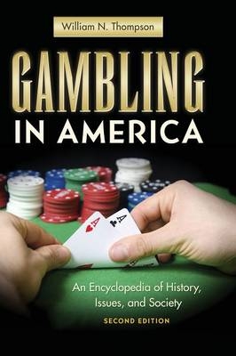 Gambling in America: An Encyclopedia of History, Issues, and Society, 2nd Edition - William N. Thompson Ph.D.