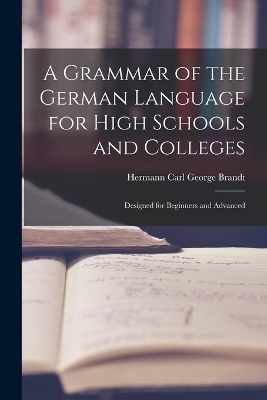 A Grammar of the German Language for High Schools and Colleges - Hermann Carl George Brandt