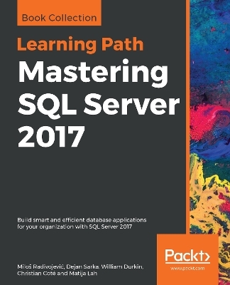 Mastering SQL Server 2017 - Miloš Radivojević, Dejan Sarka, William Durkin, Christian Cote, Matija Lah