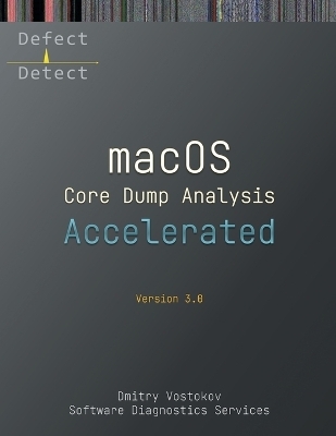 Accelerated macOS Core Dump Analysis, Third Edition - Dmitry Vostokov,  Software Diagnostics Services