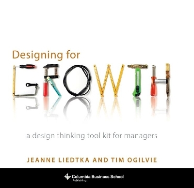 Designing for Growth - Jeanne Liedtka, Tim Ogilvie