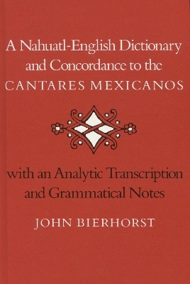 A Nahuatl-English Dictionary and Concordance to the ?Cantares Mexicanos? - John Bierhorst