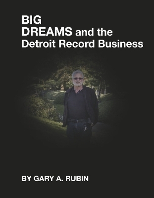 Big Dreams and the Detroit Record Business - Gary A. Rubin