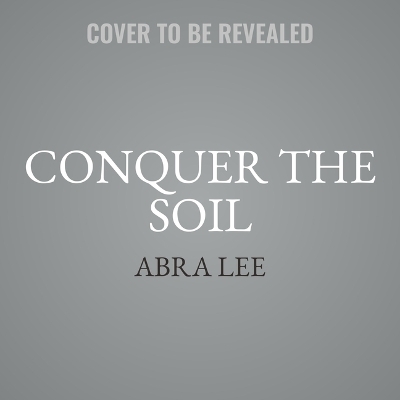 Conquer the Soil - Abra Lee