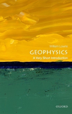 Geophysics: A Very Short Introduction - William Lowrie