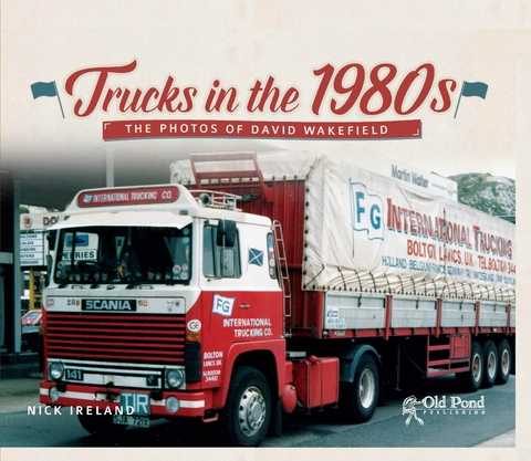 Trucks in the 1980s: The Photos of David Wakefield - Nick Ireland