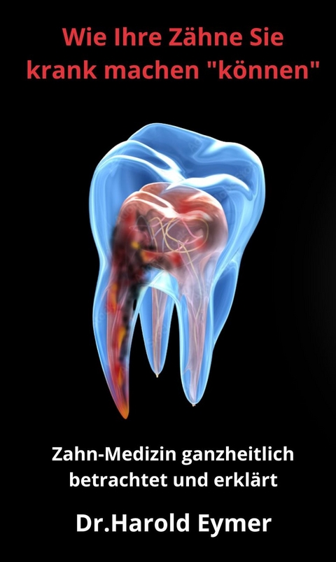 Wie Ihre Zähne Sie krank machen können - Harold Dr. med. dent Eymer