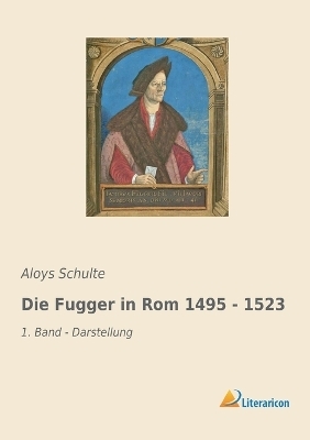 Die Fugger in Rom 1495 - 1523 - Aloys Schulte