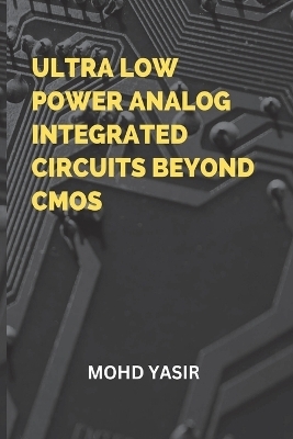 Ultra Low Power Analog Integrated Circuits Beyond CMOS - Mohd Yasir