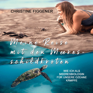 Meine Reise mit den Meeresschildkröten - Christine Figgener; Lisa Rauen