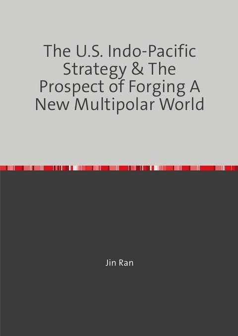 The U.S. Indo-Pacific Strategy &amp; The Prospect of Forging A New Multipolar World - Ran Jin