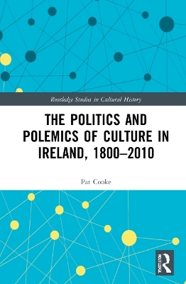 The Politics and Polemics of Culture in Ireland, 1800–2010 - Pat Cooke