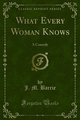 What Every Woman Knows - J. M. Barrie
