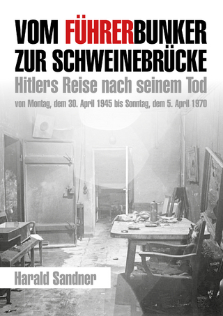 Vom Führerbunker zur Schweinebrücke: Hitlers Reise nach seinem Tod von Montag, dem 30. April 1945 bis Sonntag, dem 5. April 1970
