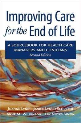 Improving Care for the End of Life - Joanne Lynn; Janice Lynch Schuster; Anne Wilkinson; Lin Noyes Simon