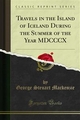 Travels in the Island of Iceland During the Summer of the Year MDCCCX - George Steuart Mackenzie
