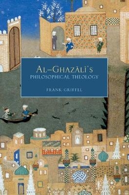 Al- Ghazali's Philosophical Theology - Frank Griffel