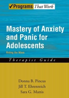 Mastery of Anxiety and Panic for Adolescents: Therapist Guide - Donna B. Pincus, Jill T. Ehrenreich, Sara G. Mattis