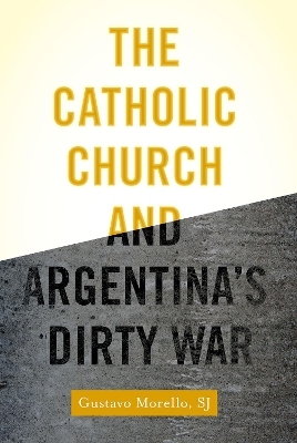 The Catholic Church and Argentina's Dirty War - Gustavo Morello