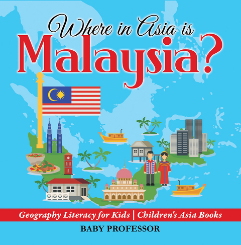 Where in Asia is Malaysia? Geography Literacy for Kids | Children's Asia Books -  Baby Professor