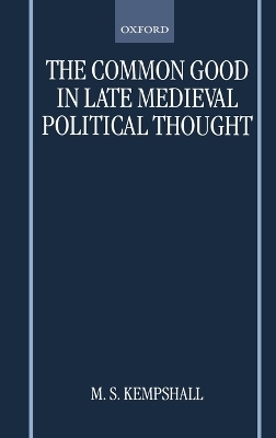 The Common Good in Late Medieval Political Thought - M. S. Kempshall