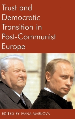 Trust and Democratic Transition in Post-Communist Europe - Ivana Markova