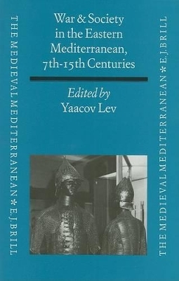 War and Society in the Eastern Mediterranean, 7th-15th Centuries - Ya'acov Lev
