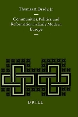 Communities, Politics, and Reformation in Early Modern Europe - Thomas Brady