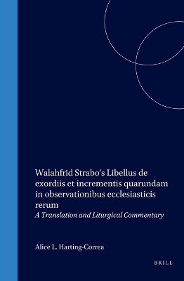 Walahfrid Strabo's Libellus de exordiis et incrementis quarundam in observationibus ecclesiasticis rerum - Alice Harting-Correa