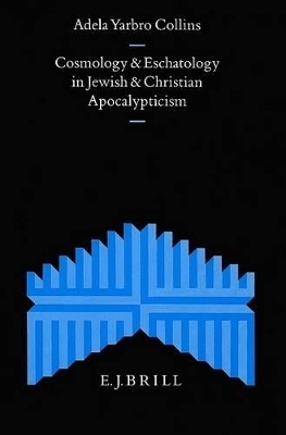 Cosmology and Eschatology in Jewish and Christian Apocalypticism - Yarbro Collins
