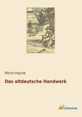Das altdeutsche Handwerk - Moritz Heyne