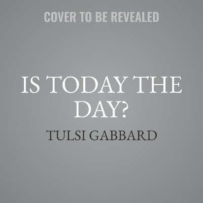Is Today the Day? - Tulsi Gabbard